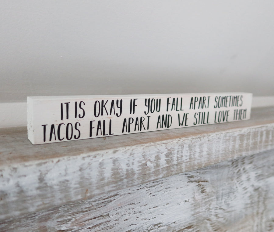 It’s okay if you fall apart sometimes, tacos fall apart and we still love them poetry home decor stick