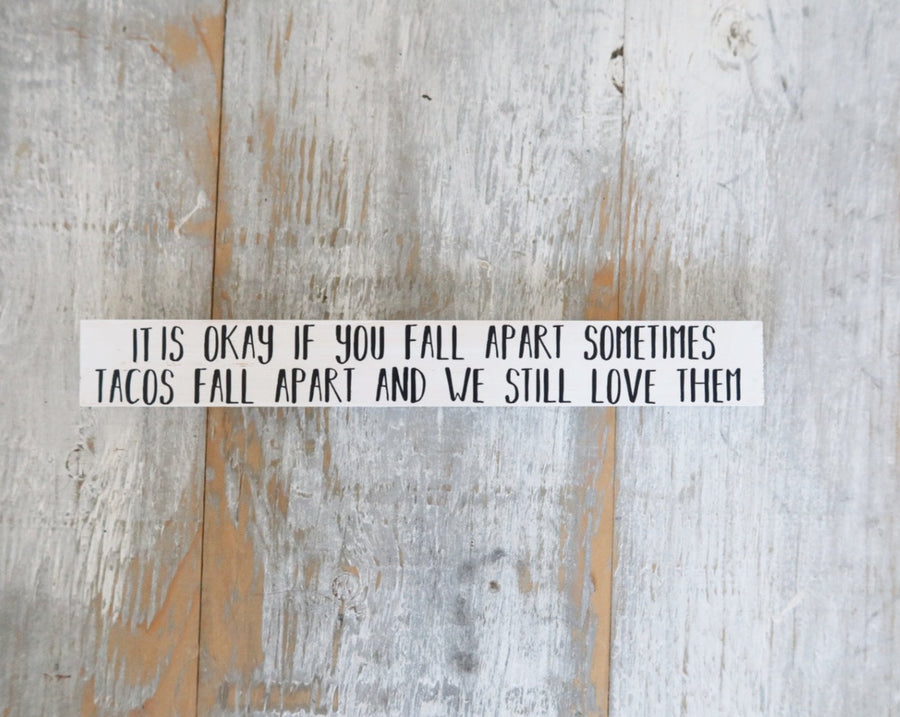 It’s okay if you fall apart sometimes, tacos fall apart and we still love them poetry home decor stick