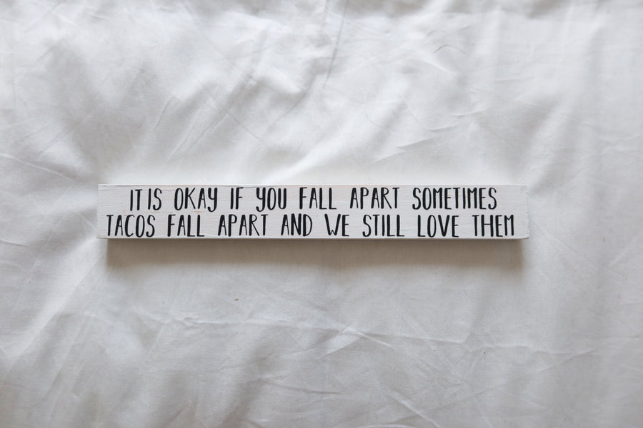 It’s okay if you fall apart sometimes, tacos fall apart and we still love them poetry home decor stick