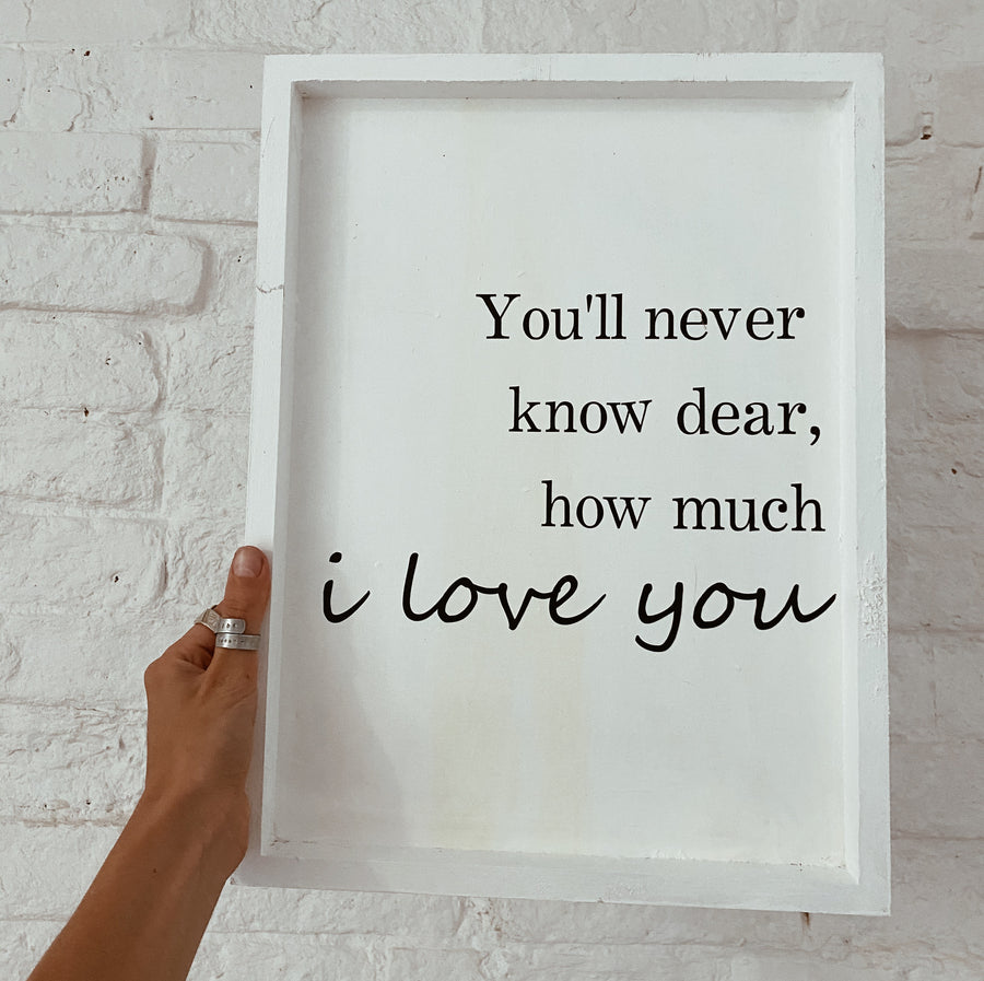 “You’ll never know dear, how much I love you” word frame
